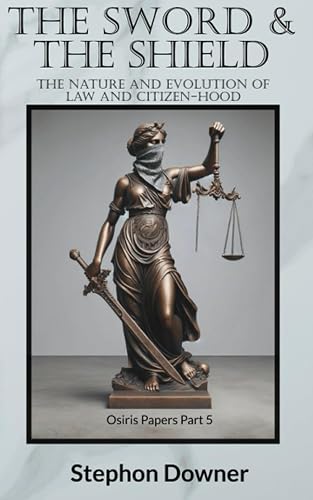 The Sword &amp; The Shield: The nature and evolution of law and citizen-hood (The Osiris Papers)