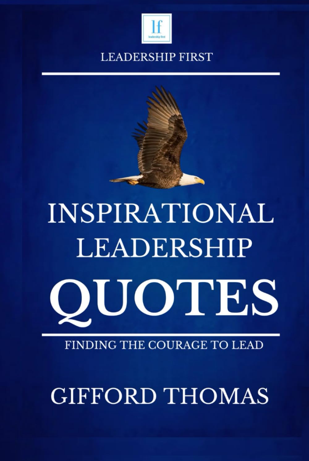 Inspirational Leadership Quotes: Finding The Courage To Lead