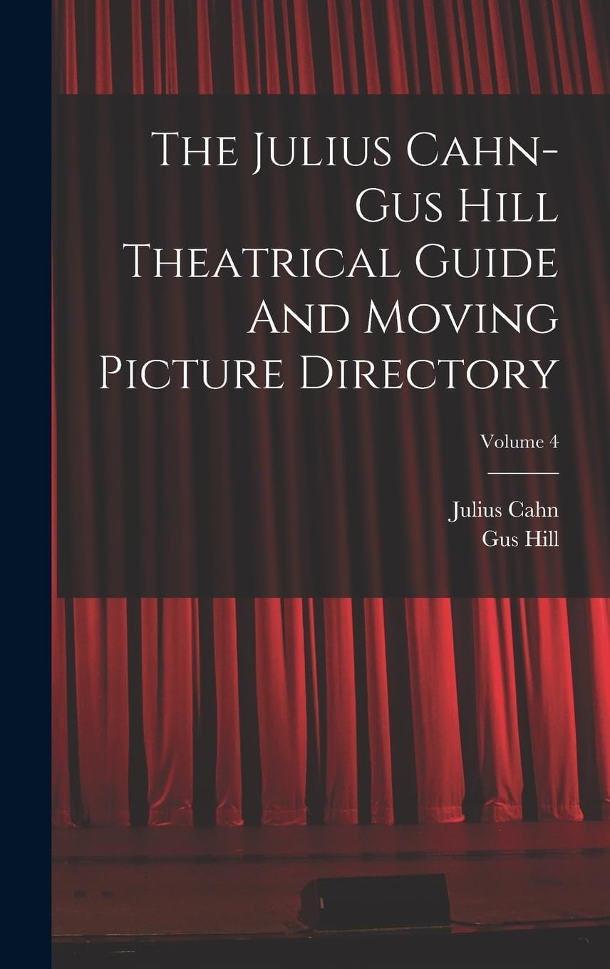 The Julius Cahn-gus Hill Theatrical Guide And Moving Picture Directory; Volume 4 Hardcover – 27 October 2022
