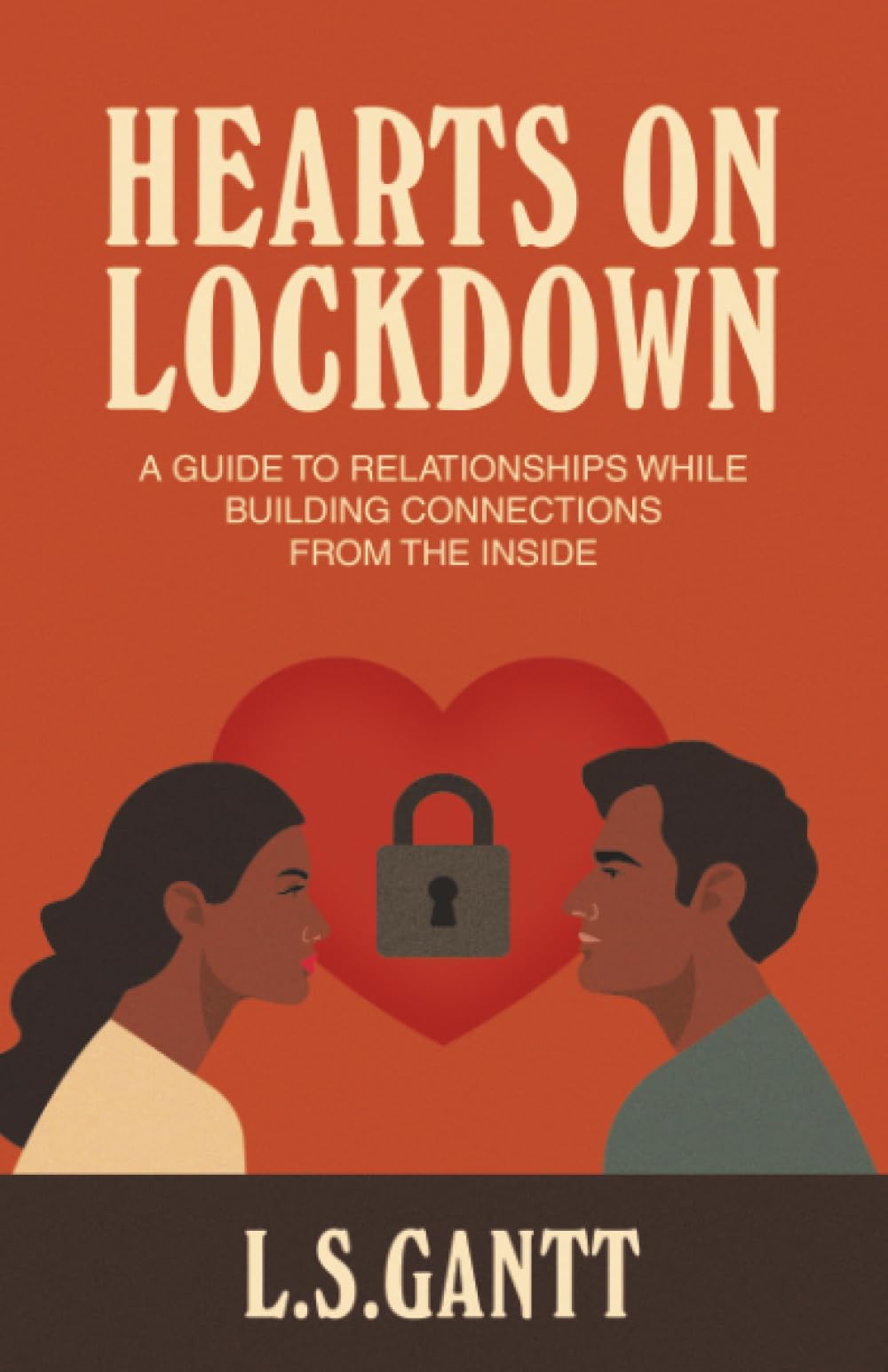 HEARTS ON LOCKDOWN: A Guide To Relationships While Building Connections From The Inside