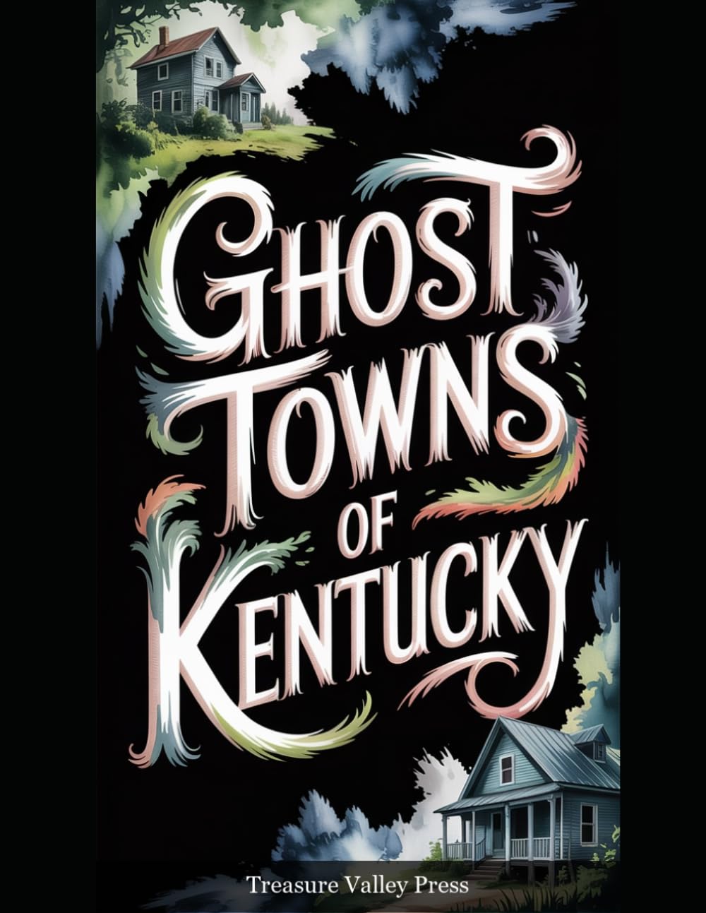 Ghost Towns of Kentucky: Coal Hollows, River Landings, and Appalachian Mountain Remnants (United States Ghost Towns)