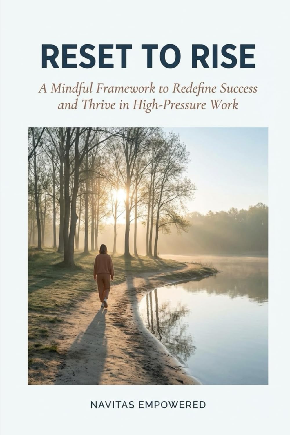 Reset to Rise: A Mindful Framework to Redefine Success and Thrive in High-Pressure Work Environments (Take A Gentle Pause & Reconnect with Yourself)