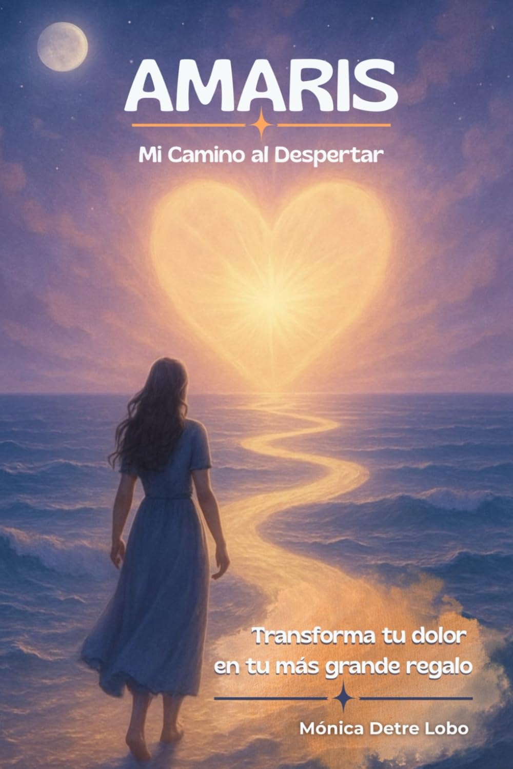 AMARIS. Mi Camino al Despertar: Transforma tu dolor en tu más grande regalo