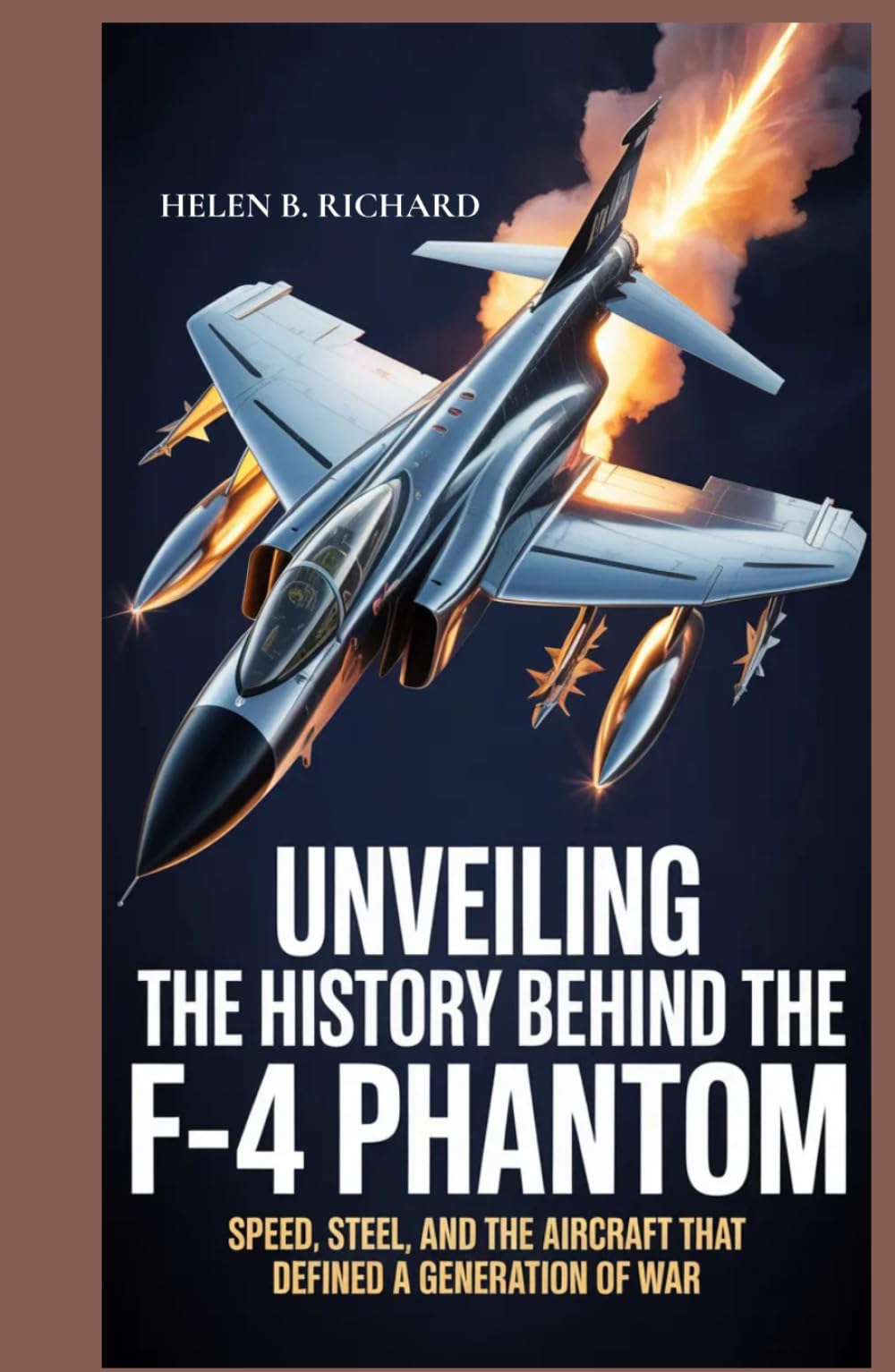 Unveiling the History Behind the F-4 Phantom: Speed, Steel, and the Aircraft That Defined a Generation of War (Strait of Military History)