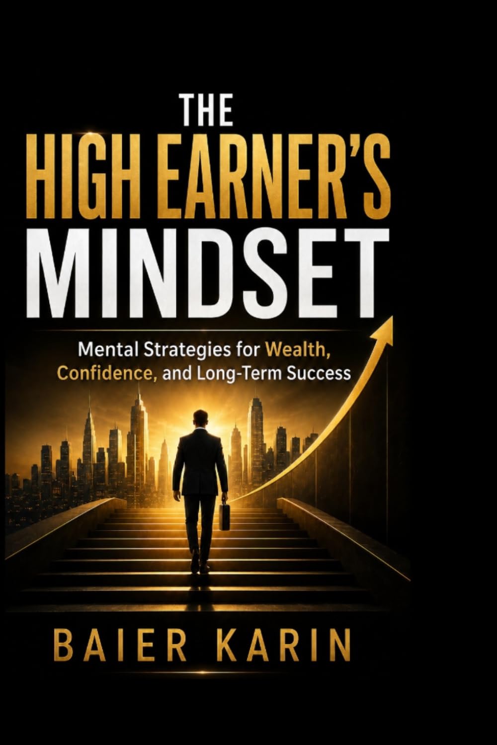 The High Earner's Mindset: Mental Strategies For Wealth, Confidence, And Long-Term Success: 2 (The Digital Economy Success Series)