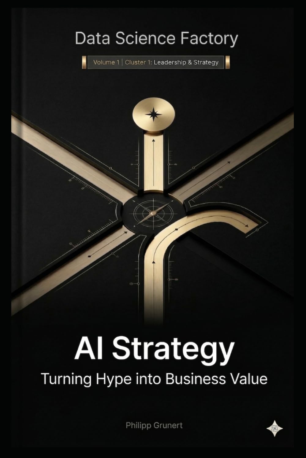 AI Strategy: Between Hype and Real Business Value: A Guide for Leaders (Data Science Factory)