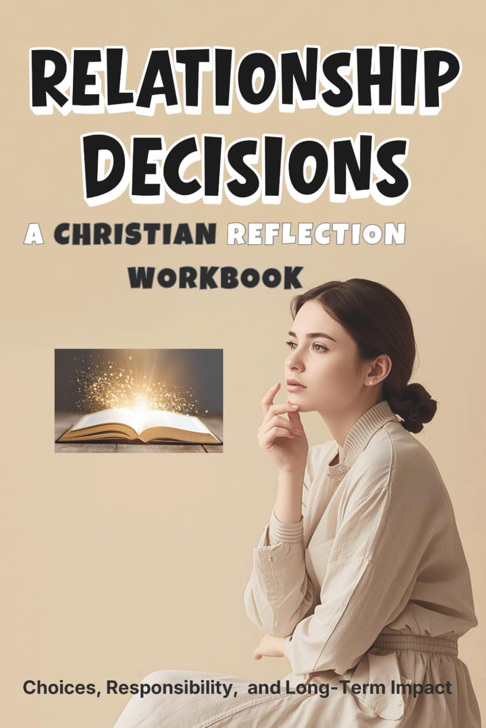 Relationship Decisions: A Christian Reflection Workbook on Choices, Responsibility, and Long-Term Impact