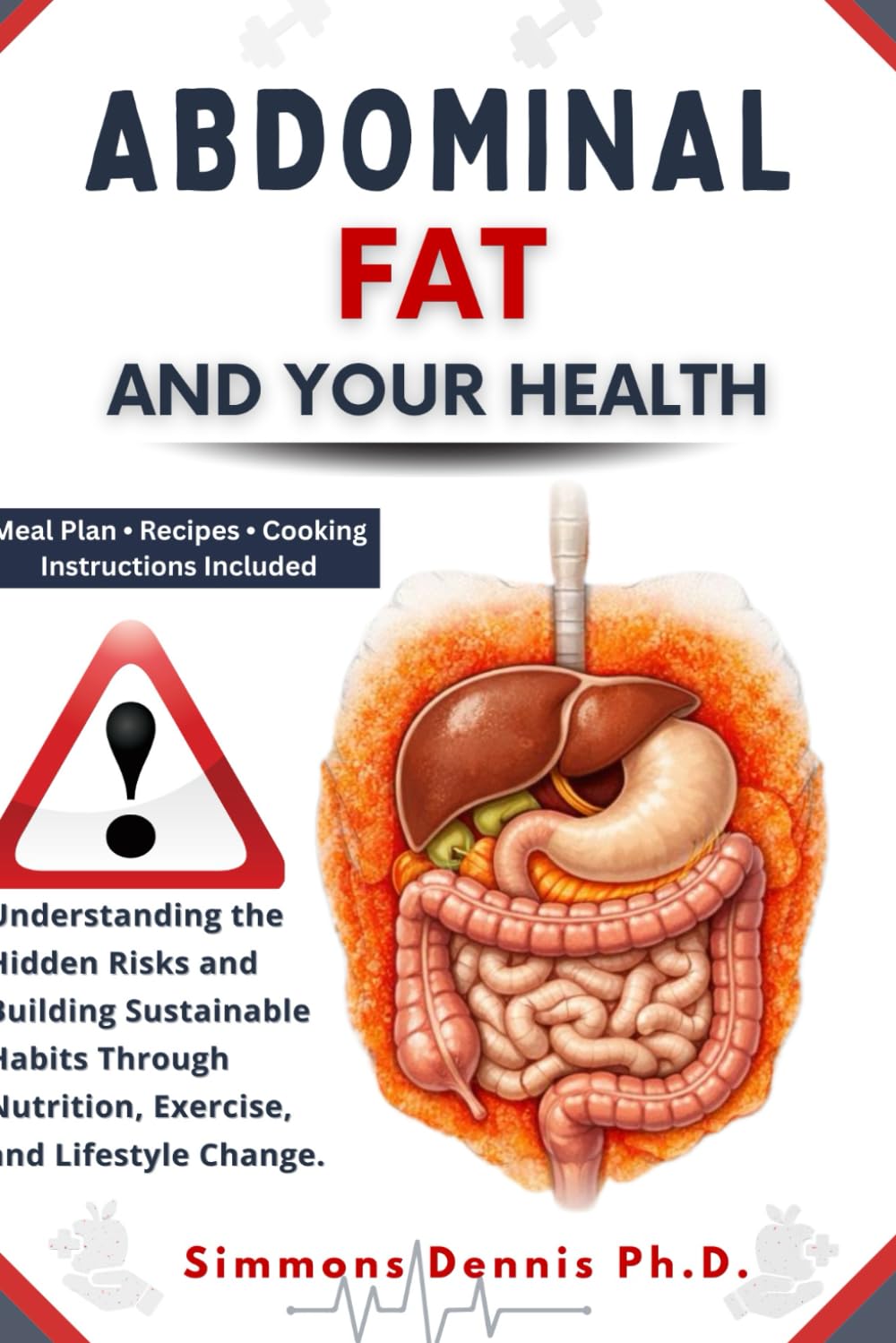 Abdominal Fat and Your Health: Understanding the Hidden Risks and Building Sustainable Habits through Nutrition, Exercise, and Lifestyle Change