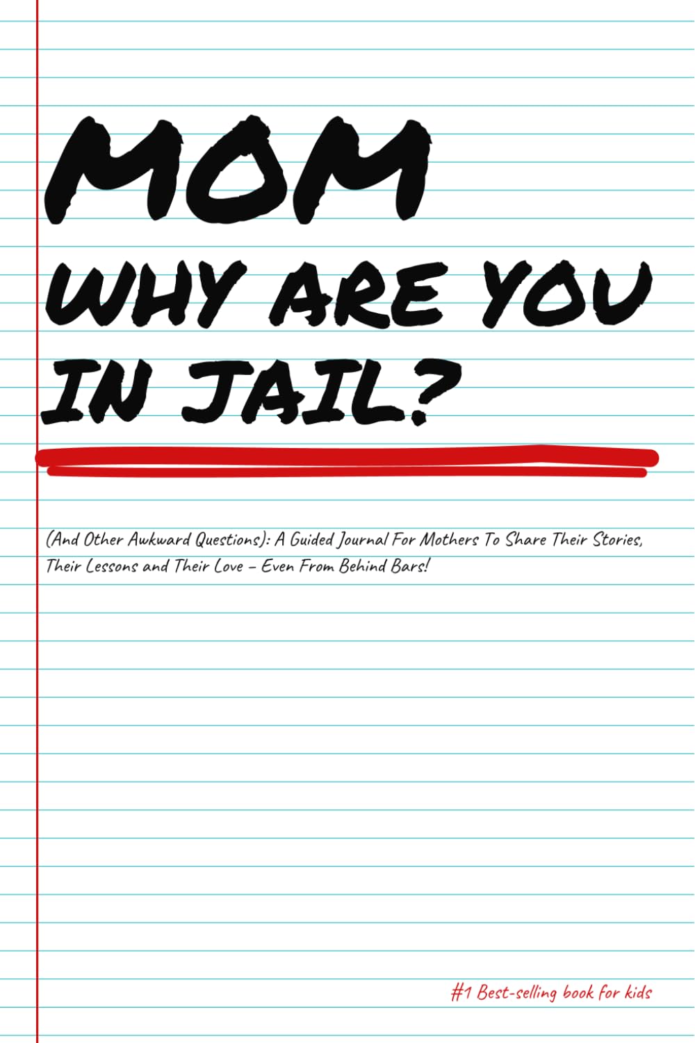 Mom Why Are You In Jail?: (And Other Awkward Questions): A Guided Journal For Mothers To Share Their Stories, Their Lessons and Their Love - Even From Behind Bars!