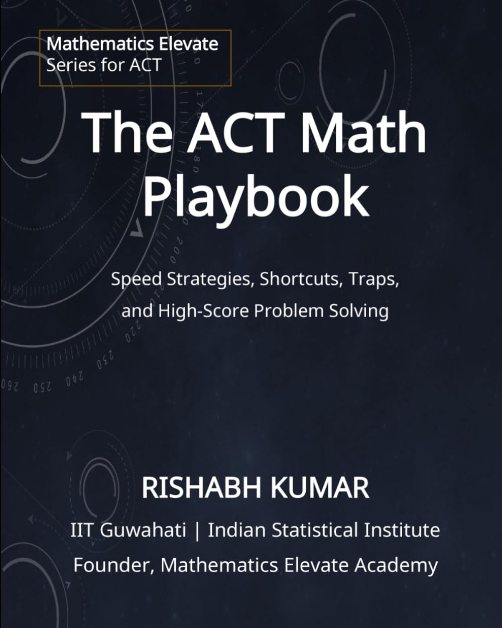The ACT Math Playbook: Shortcuts, Traps, Speed Strategies, and High-Score Problem Solving for a 30+ Score