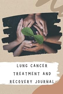 Lung Cancer Treatment and Recovery Journal: Your Companion in Recording Your Medical, Physical and Psychological Journey Resulting from a Lung Cancer Diagnosis.