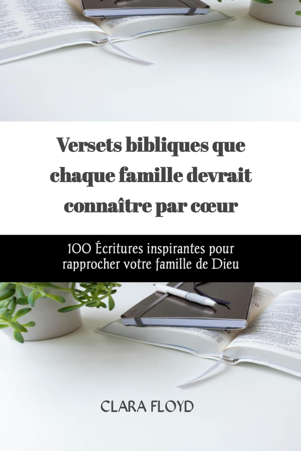 Versets bibliques que chaque famille devrait connaître par cœur: 100 Écritures inspirantes pour rapprocher votre famille de Dieu