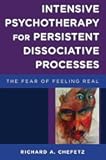 Intensive Psychotherapy for Persistent Dissociative Processes: The Fear of Feeling Real (Norton Series on Interpersonal Neurobiology)