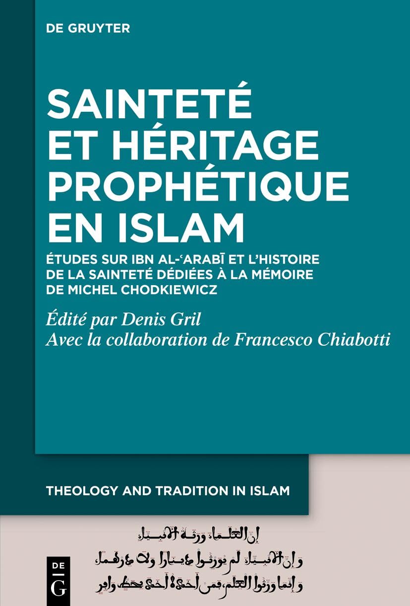 Sainteté Et Héritage Prophétique En Islam: Études Sur Ibn Al-ʿarabī Et l'Histoire de la Sainteté Dédiées À La Mémoire de Michel Chodkiewicz: 3 ... on Prophecy, Transmission and Spirituality)