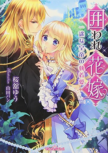 囲われ花嫁: 一途な皇帝の執着愛 (ティアラ文庫)