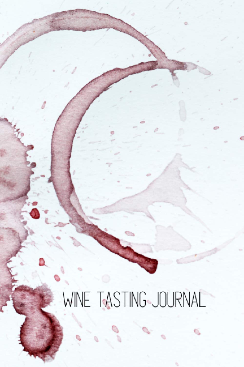 Wine Tasting Journal: A Notebook To Record Your Next Wine Tasting: Notebook, Diary, 120 pages, 6" x 9", Red Wine Stain