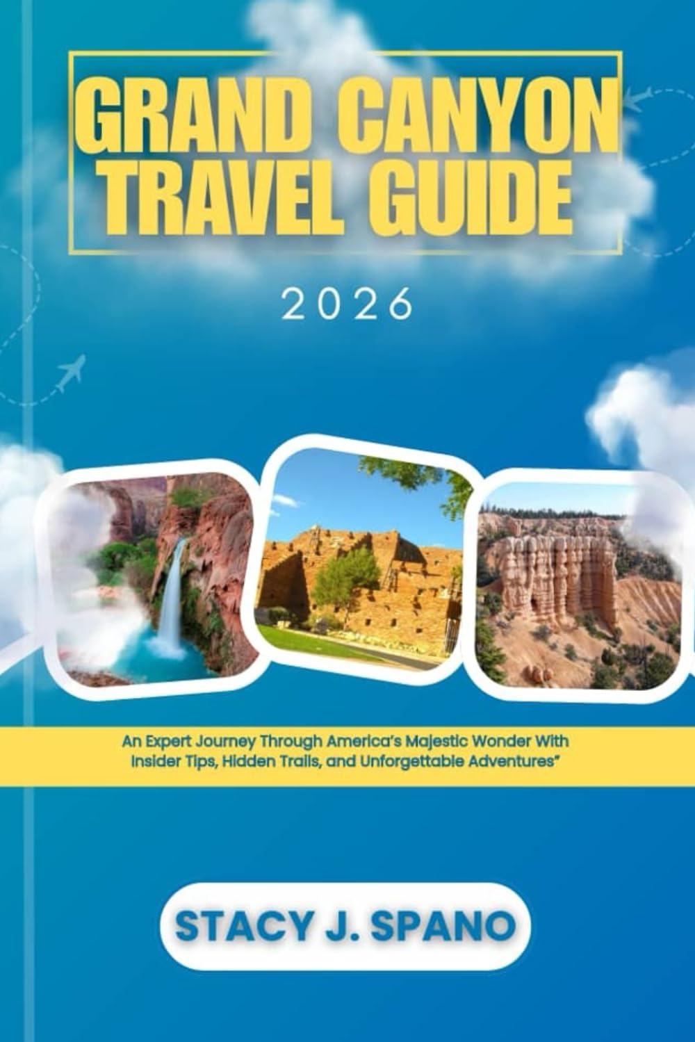 GRAND CANYON TRAVEL GUIDE 2026: An Expert Journey Through America’s Majestic Wonder With Insider Tips, Hidden Trails, and Unforgettable Adventures