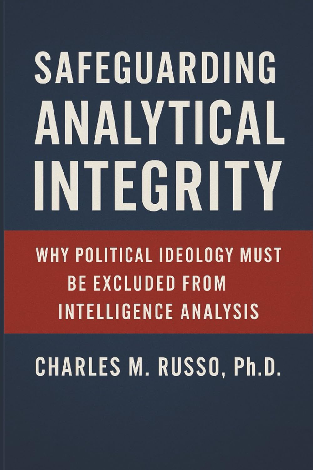 Safeguarding Analytical Integrity: Why Political Ideology Must be Excluded From Intelligence Analysis