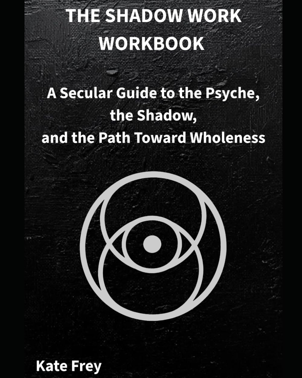 THE SHADOW WORK WORKBOOK: A Secular Guide to the Psyche, the Shadow, and the Path Toward Wholeness