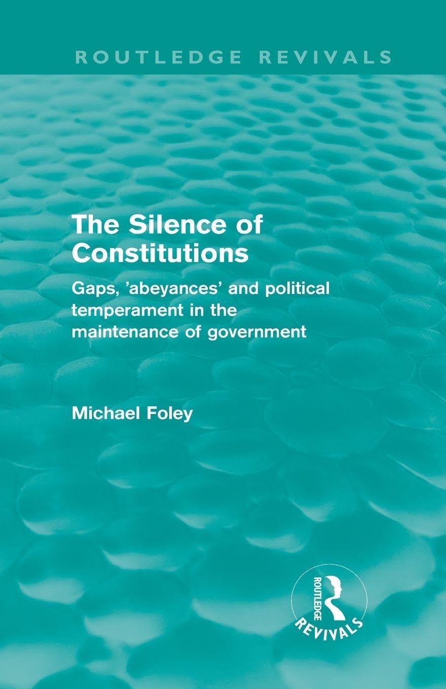 The Silence of Constitutions (Routledge Revivals): Gaps, 'abeyances' and political temperament in the maintenance of government