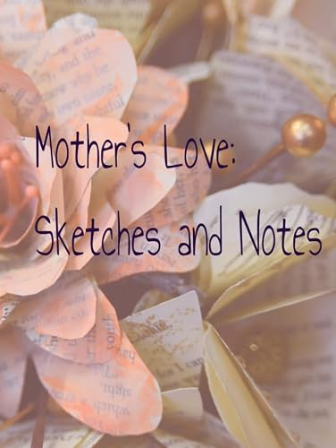 Mother's Love: Sketches and Notes- sketchpad, notetaking, mom notepad, mom drawing, mom sketching, Mothers Day, inspirational quotes, motivational, mom artist, gift to mom, 8.25x11, 78 pages