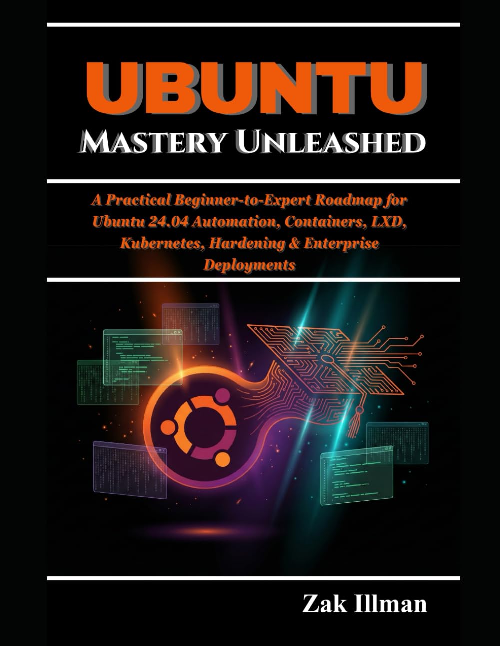 Ubuntu Mastery Unleashed: A Practical Beginner-to-Expert Roadmap for Ubuntu 24.04 Automation, Containers, LXD, Kubernetes, Hardening & Enterprise Deployments