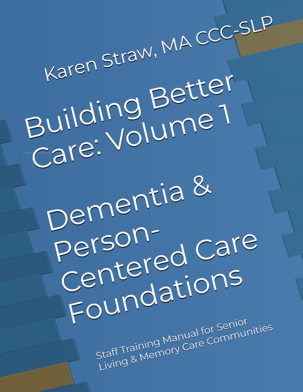 Building Better Care: Volume 1 - Dementia & Person-Centered Care Foundations: Staff Training Manual for Senior Living & Memory Care Communities      Paperback – January 30, 2026