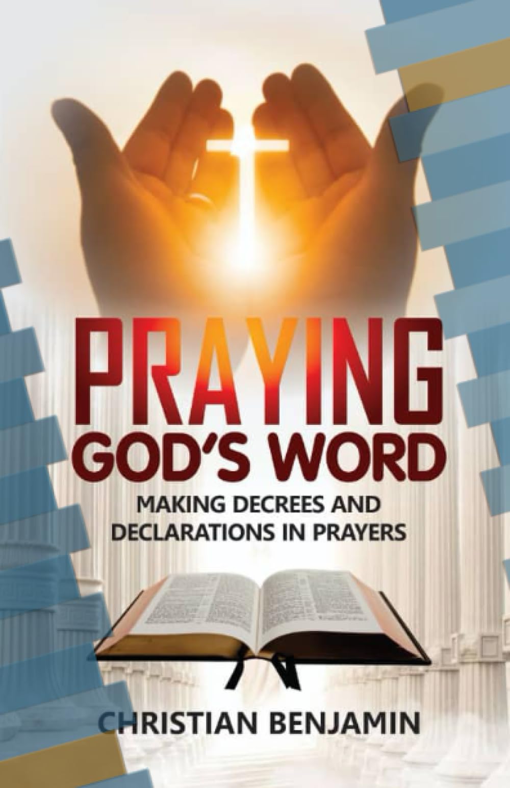 Praying God's Word: Making Decrees and Declarations in Prayers (How to Pray The right Prayers and get the right answers)