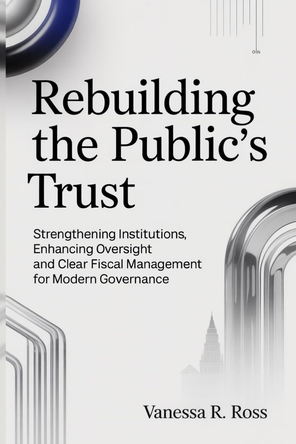 Rebuilding the Public’s Trust: Strengthening Institutions, Enhancing Oversight and Clear Fiscal Management for Modern Governance.