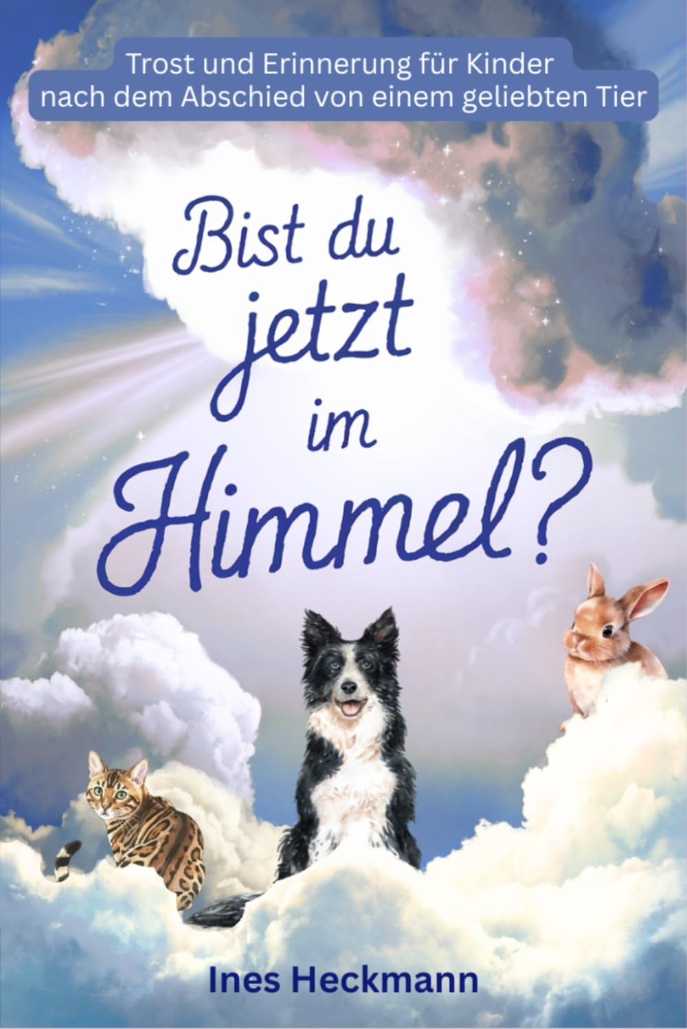 Bist du jetzt im Himmel? Trost und Erinnerung für Kinder nach dem Abschied von einem geliebten Tier