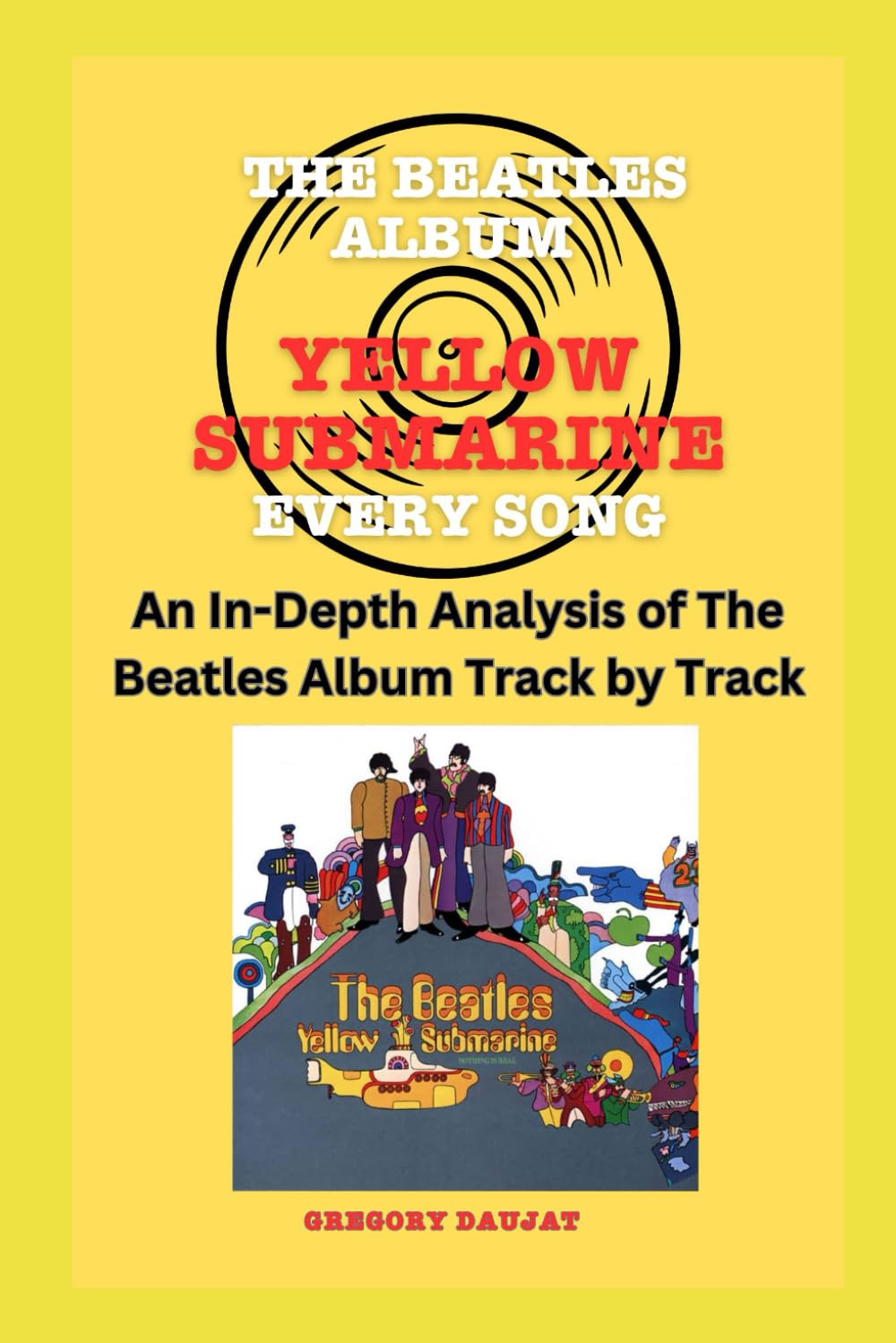 The Beatles Album -Yellow Submarine - Every Song- An In-Depth Analysis of The Beatles Album Track by Track (The Beatles Every Album Track-by-Track Album Analyses)