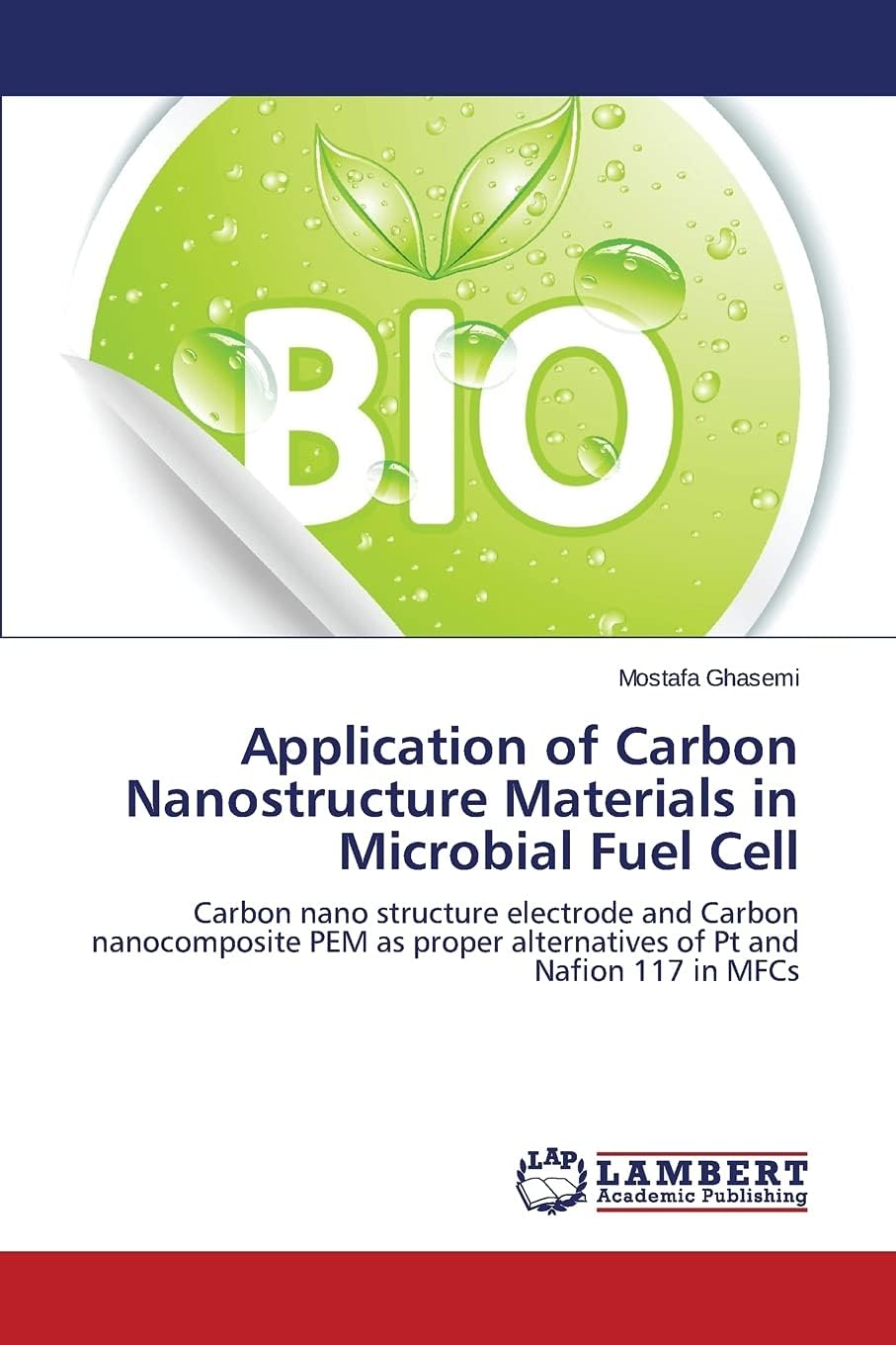 Application of Carbon Nanostructure Materials in Microbial Fuel Cell: Carbon nano structure electrode and Carbon nanocomposite PEM as proper alternatives of Pt and Nafion 117 in MFCs