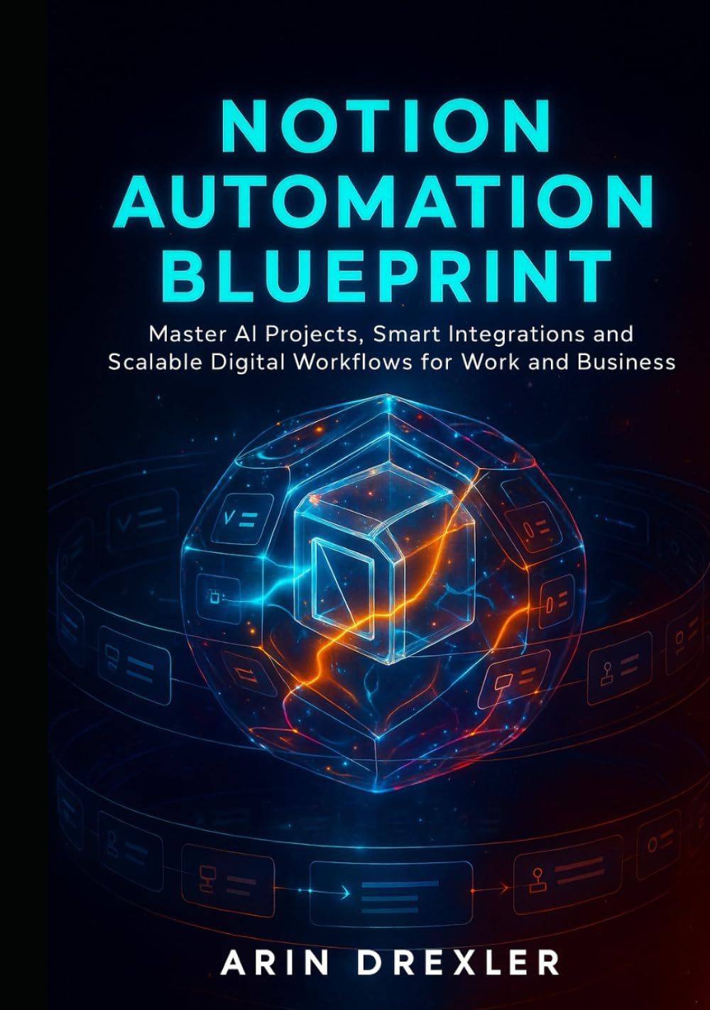 Notion Ai Automation Blueprint: Master AI Projects, Smart Integrations, and Scalable Digital Workflows for Work and Business (Notion AI Productivity Series)