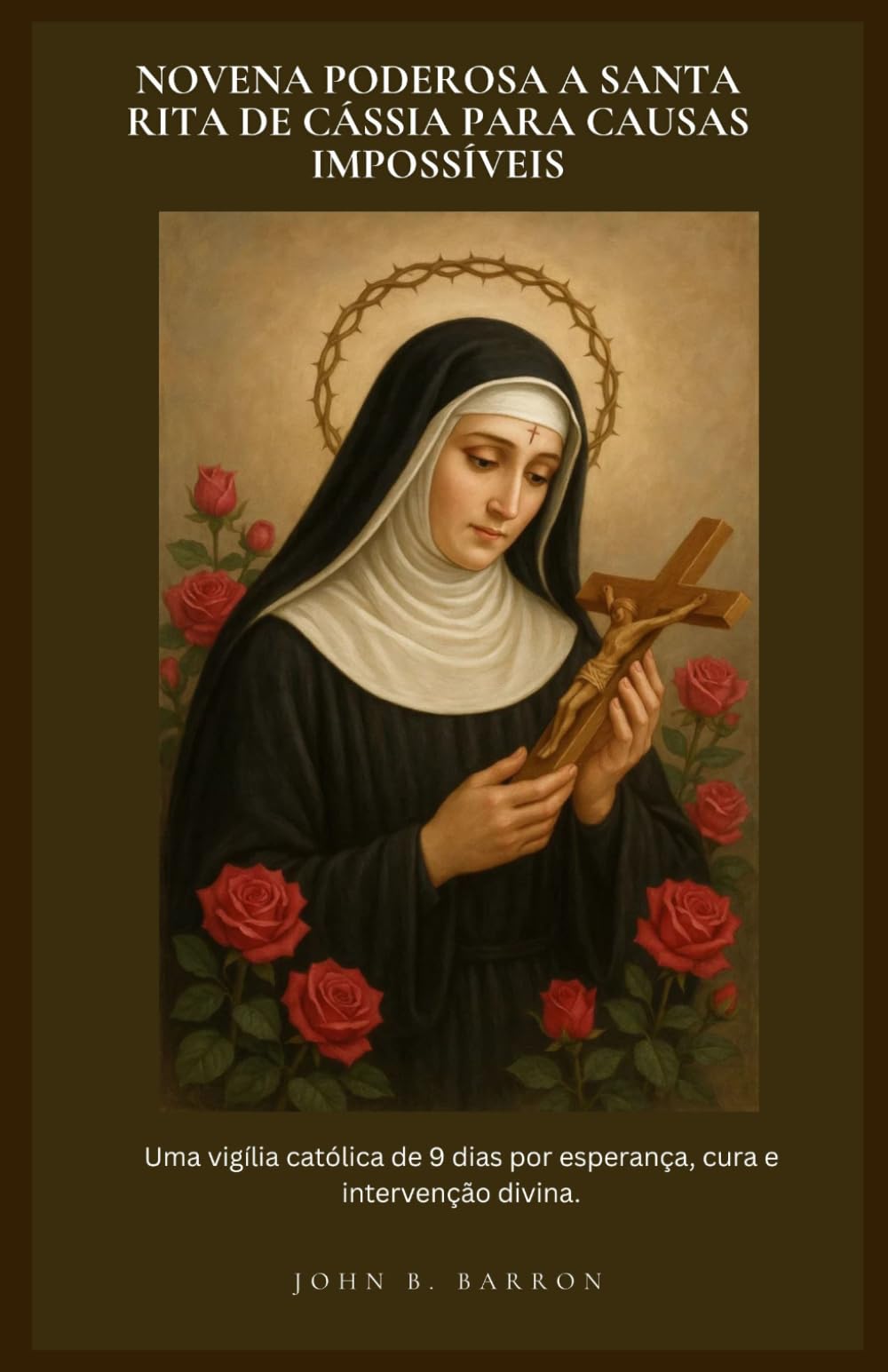 NOVENA PODEROSA A SANTA RITA DE CÁSSIA PARA CAUSAS IMPOSSÍVEIS: Uma vigília católica de 9 dias por esperança, cura e intervenção divina. (Portuguese Edition)