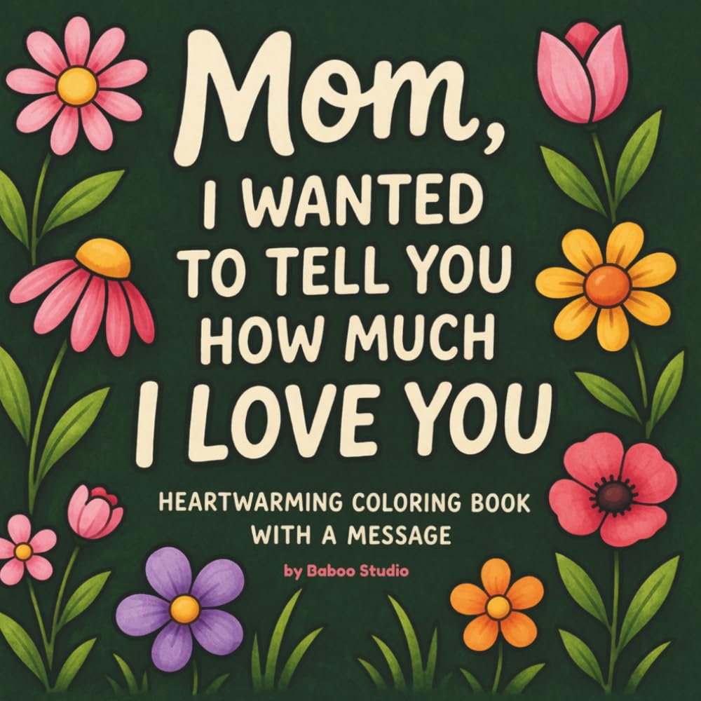 Mom, I Wanted To Tell You How Much I Love You. Heartwarming Coloring Book with a Message for Mother's Day Gift: Perfect for Adults Relaxation and ... of Love, Gratitude and Simple Illustrations