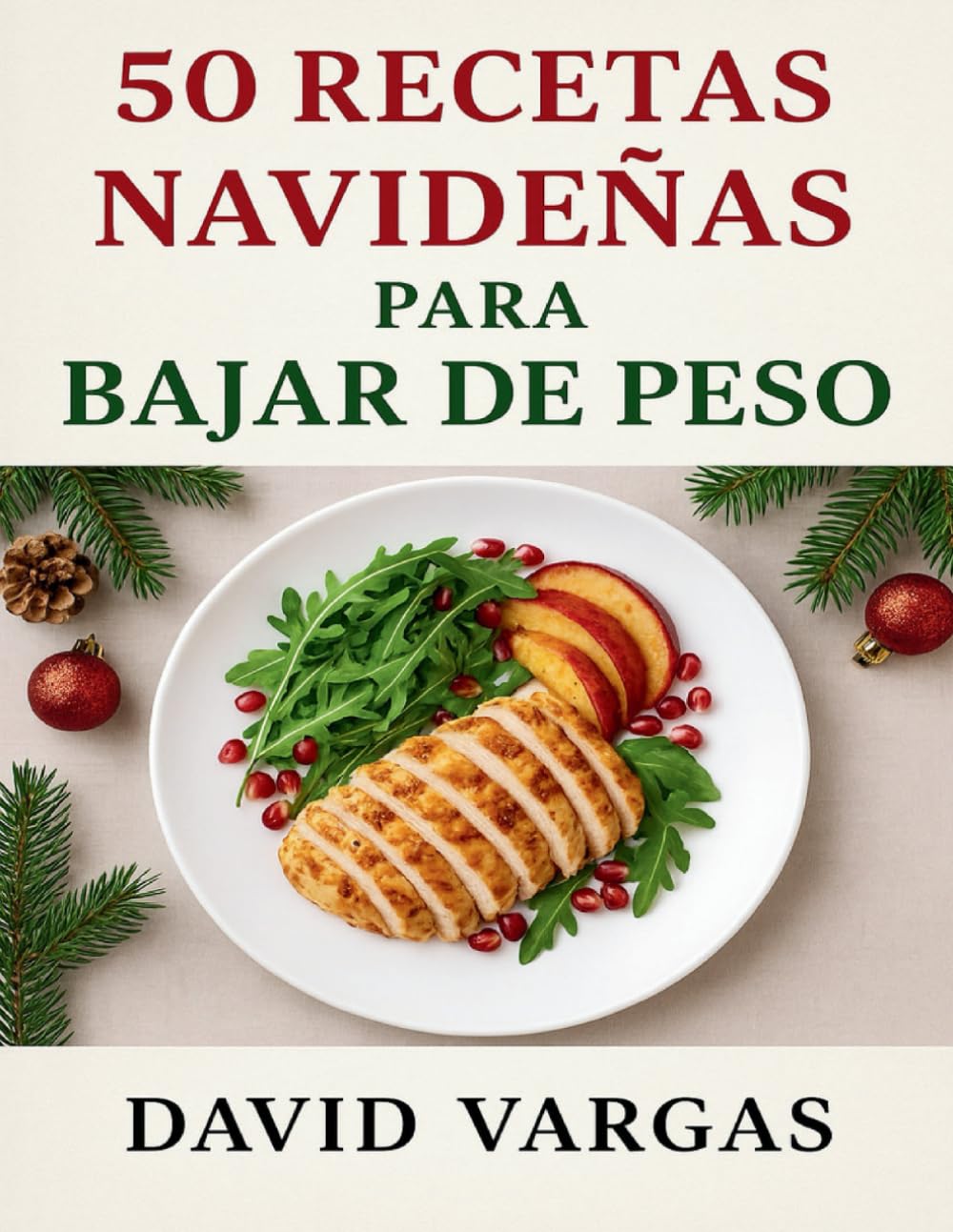 50 Recetas Navideñas para Bajar de Peso: Cocina festiva ligera con platos saludables, fáciles y saciantes para disfrutar las fiestas sin excesos