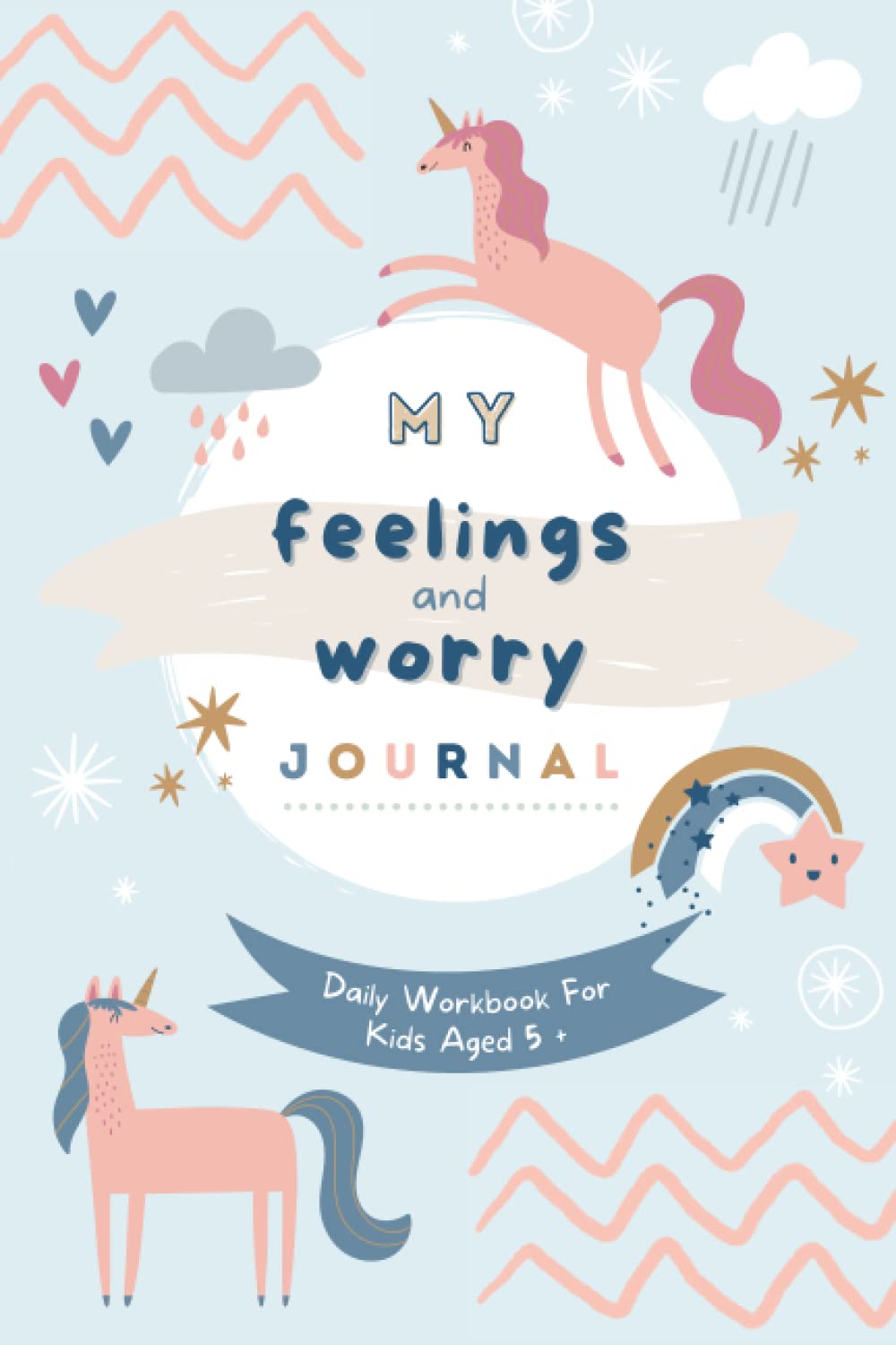 My Feelings And Worry Journal: Daily Workbook For Kids. Emotion Log Book. Reduce Anxiety And Help Develop A Happy Positive Mindset. Cute Unicorn Edition.
