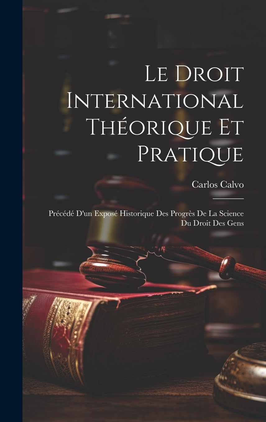 Le Droit International Théorique Et Pratique: Précédé D'un Exposé Historique Des Progrès De La Science Du Droit Des Gens