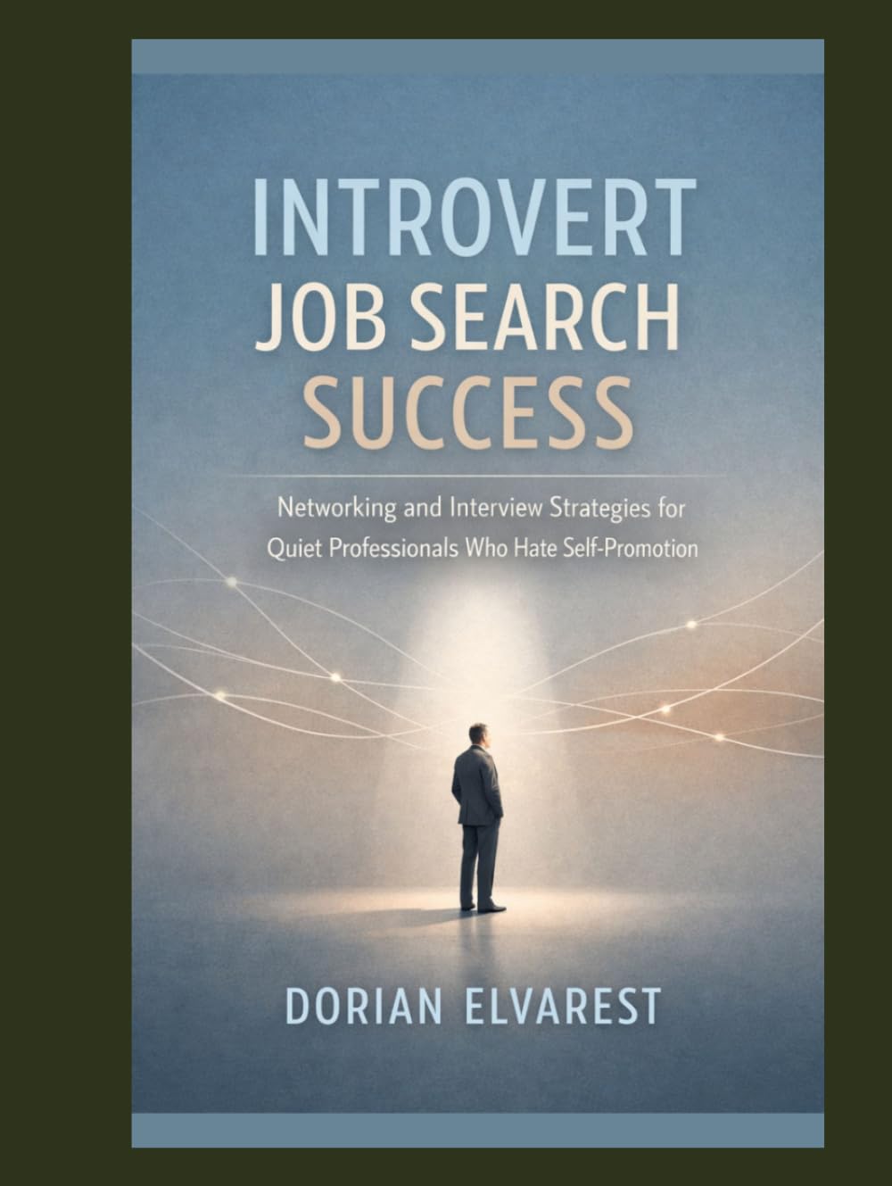 Introvert Job Search Success: Networking and Interview Strategies for Quiet Professionals Who Hate Self-Promotion