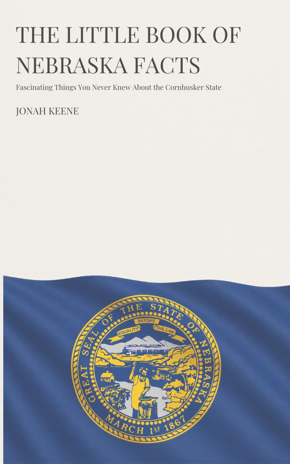 The Little Book of Nebraska Facts: Fascinating Things You Never Knew About the Cornhusker State (The Little Book of American Facts Series)