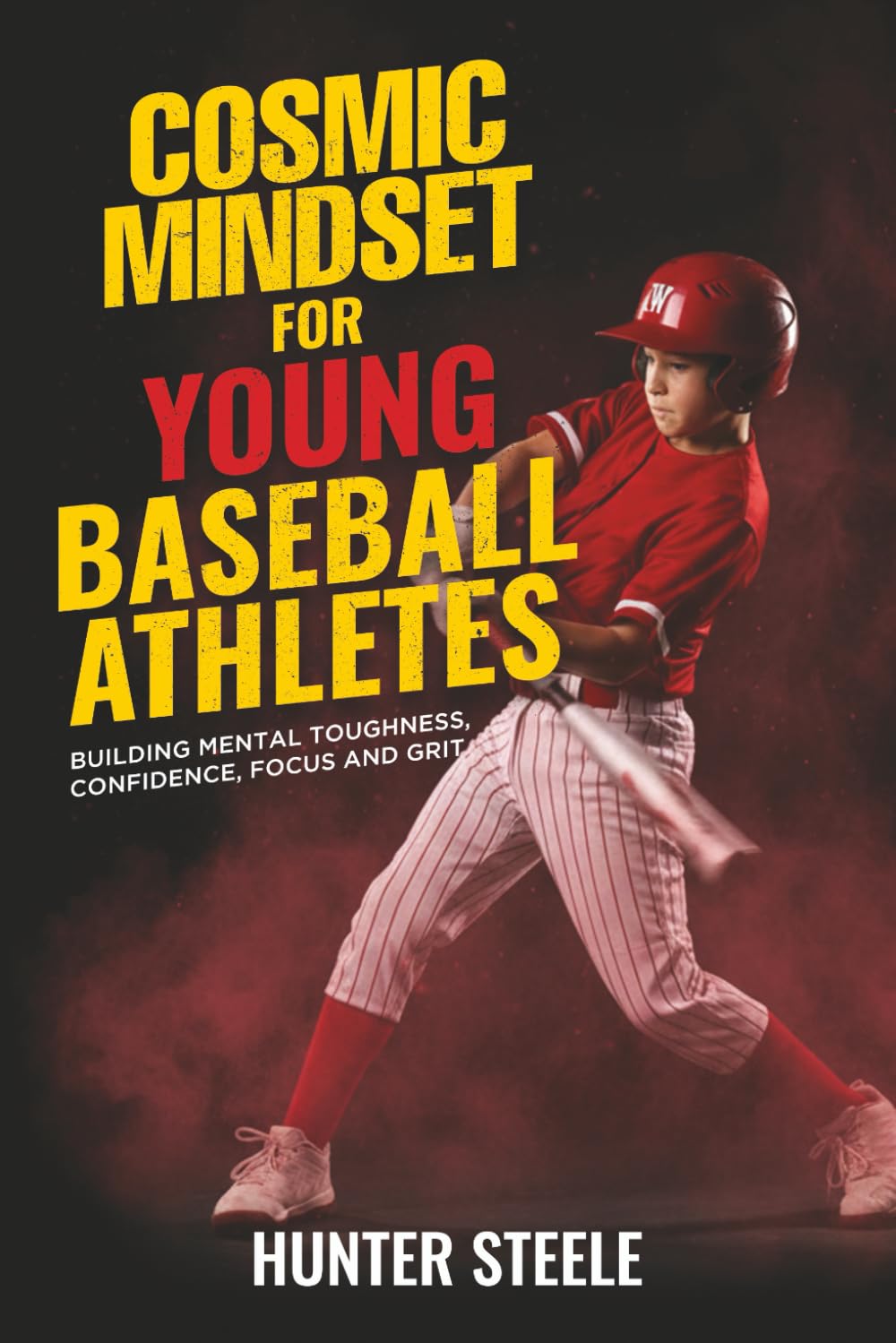 Cosmic Mindset for Young Baseball Athletes: Building Mental Toughness, Confidence, Focus, and Grit