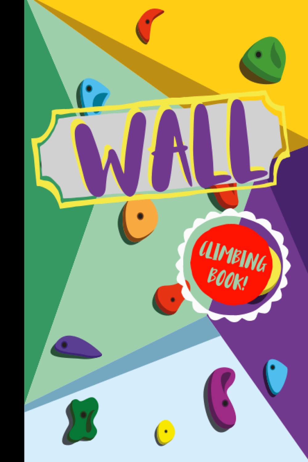 Wall Climbing Book: Bouldering Journal. Track & Record Every Climb. Perfect for Beginners and Experienced Climbers. Ideal Gift for Adventurers