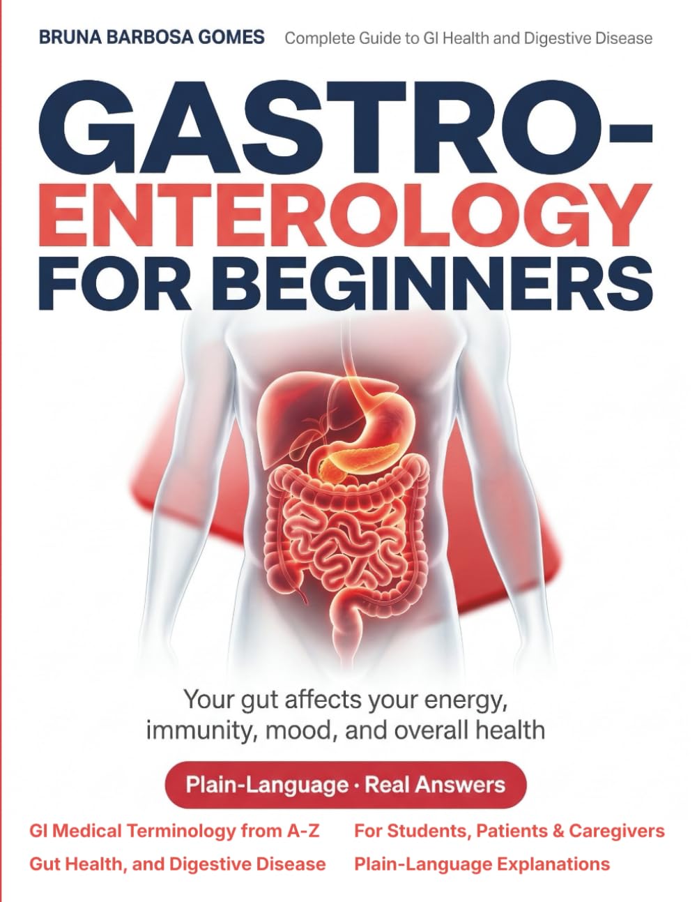 Gastroenterology for Beginners: The Complete Guide to GI Medical Terminology, Gut Health, and Digestive Disease, Plain-Language Explanations for Students, Patients & Caregivers
