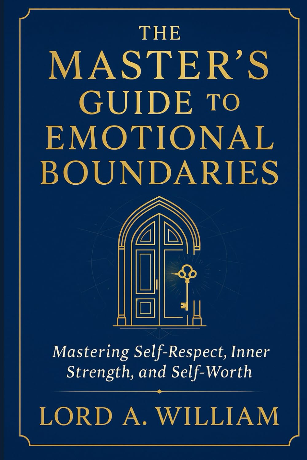 THE MASTER’S GUIDE TO EMOTIONAL BOUNDARIES: Mastering Self-Respect, Inner Strength, and Self-Worth