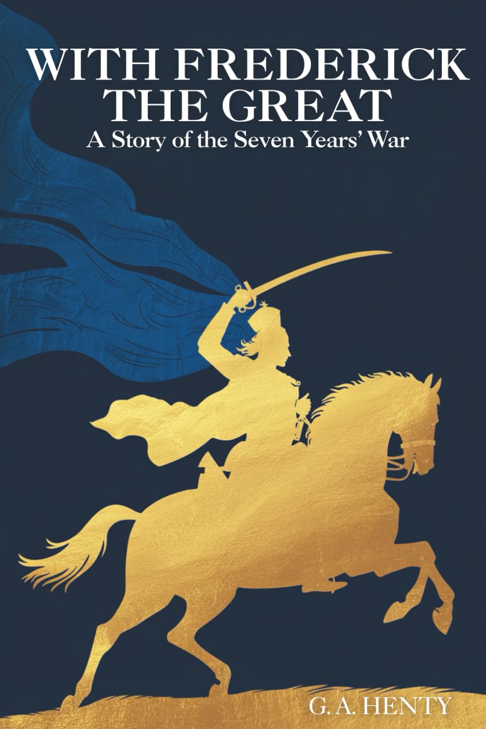 With Frederick the Great: A Story of the Seven Years' War: A Story of War, Strategy, and Honor (Annotated)