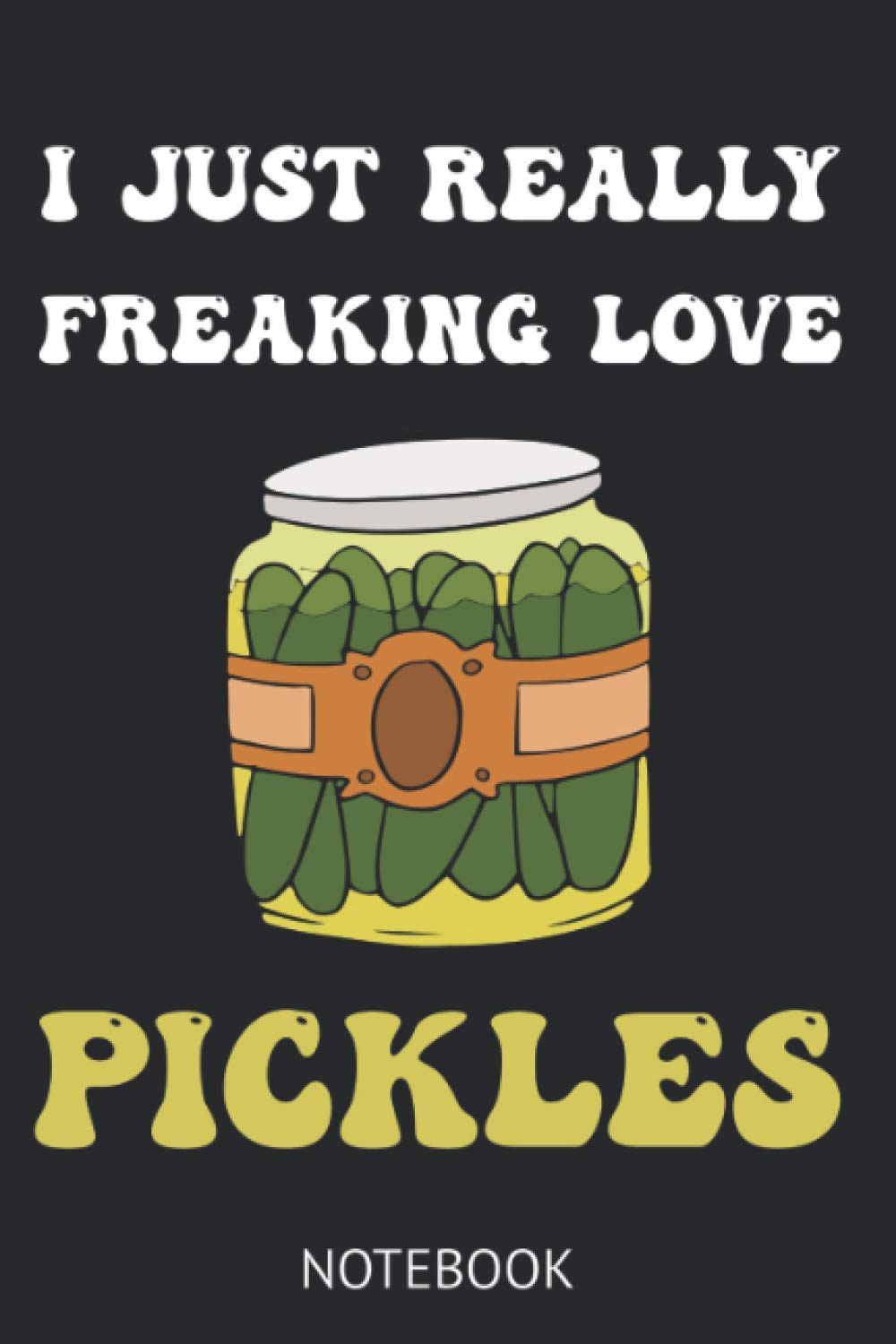 I just Really Freaking Love Pickles: Pickles lover Notebook Journal,Pickles Gifts For Lovers of Pickles,Pickled cucumber Journal,Pickle gift for mom ... gift 120 Page Paperback Notebook - (6"x9")