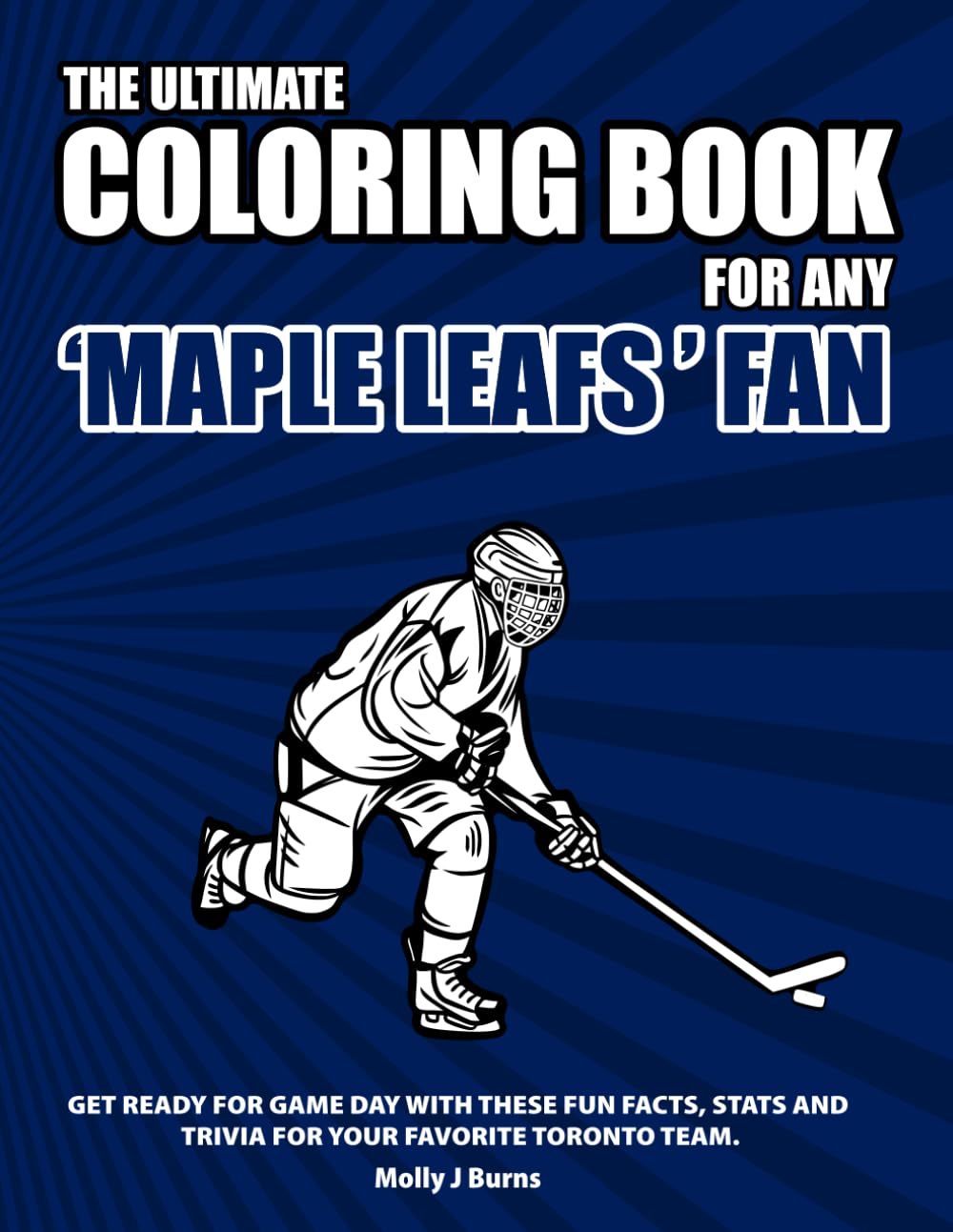 The Ultimate Coloring Book for any Maple Leafs Fan.: Get ready for game day with these fun facts, stats and trivia for your favorite Toronto team. (Ice Hockey)