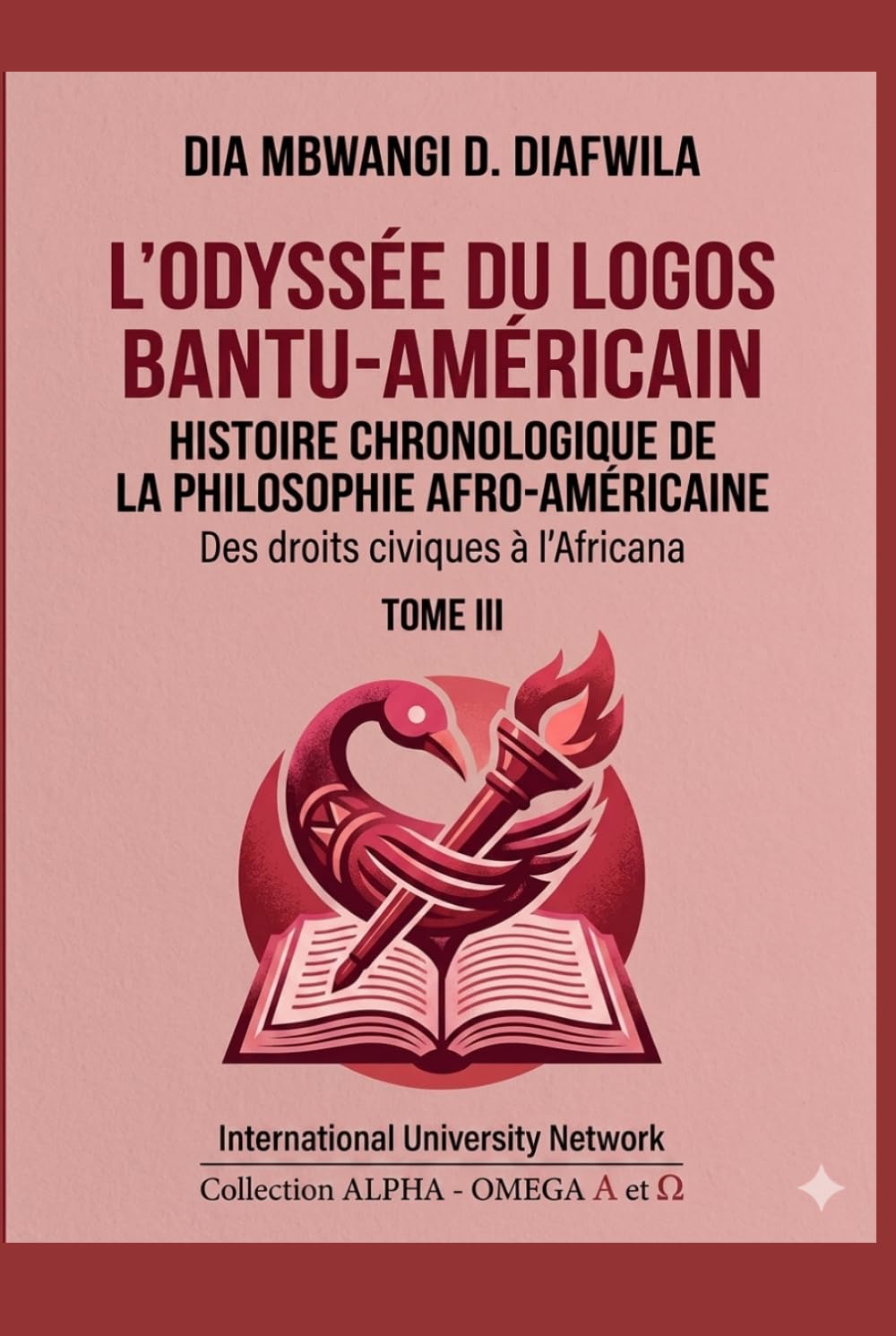 L’ODYSSÉE DU LOGOS BANTU-AMÉRICAIN HISTOIRE CHRONOLOGIQUE DE LA PHILOSOPHIE AFRO-AMÉRICAINE: Des droits civiques à l’Africana TOME III (Collection ... A et Ω International University Network)
