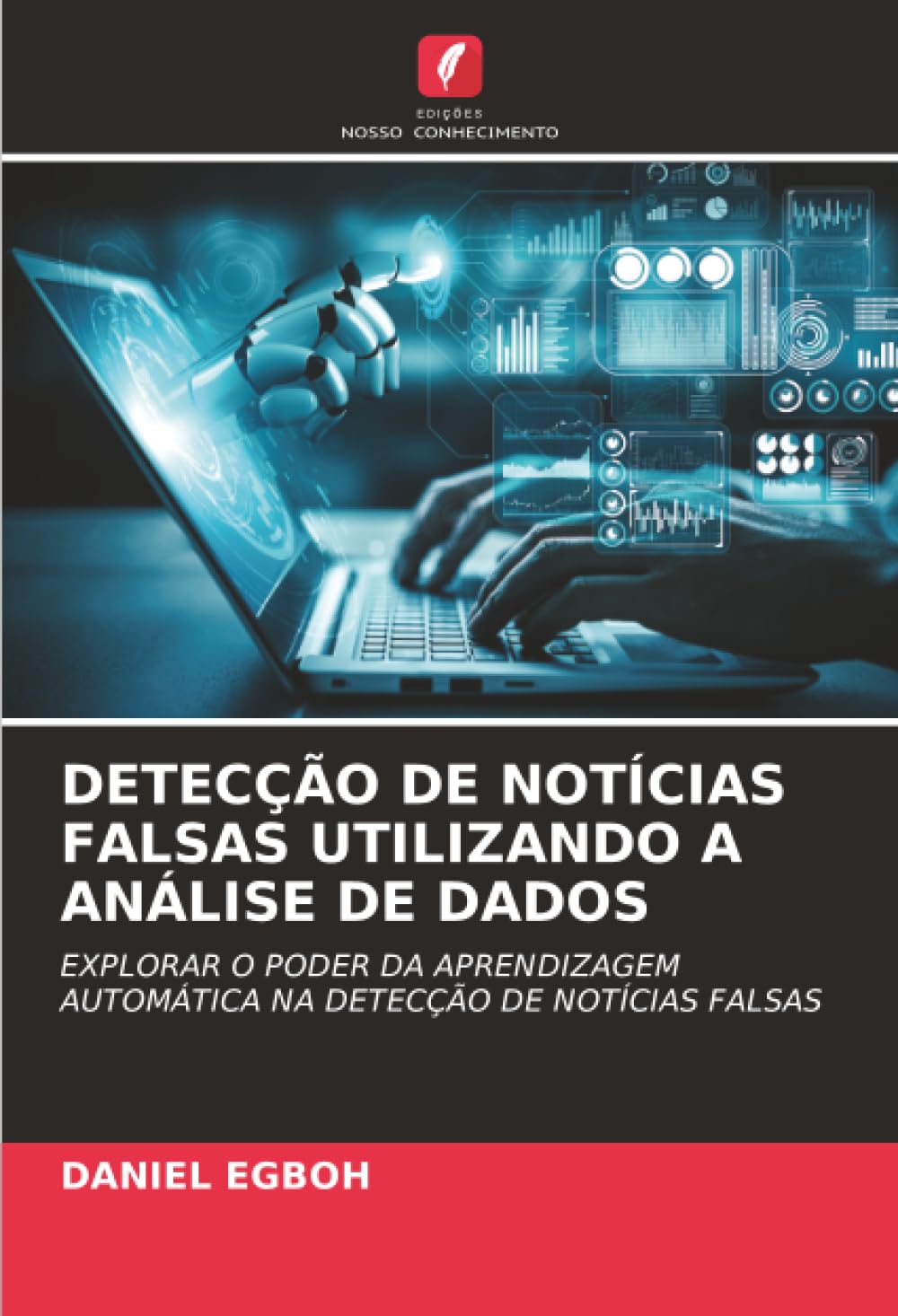 DETECÇÃO DE NOTÍCIAS FALSAS UTILIZANDO A ANÁLISE DE DADOS: EXPLORAR O PODER DA APRENDIZAGEM AUTOMÁTICA NA DETECÇÃO DE NOTÍCIAS FALSAS