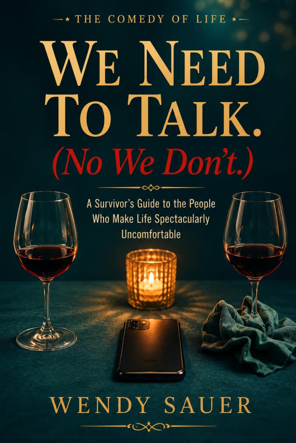 We Need To Talk ( No We Don't ): A Survivor’s Guide to the Conversations That Should Never Have Happened (And the Ones That Never Did (The Comedy of Life)